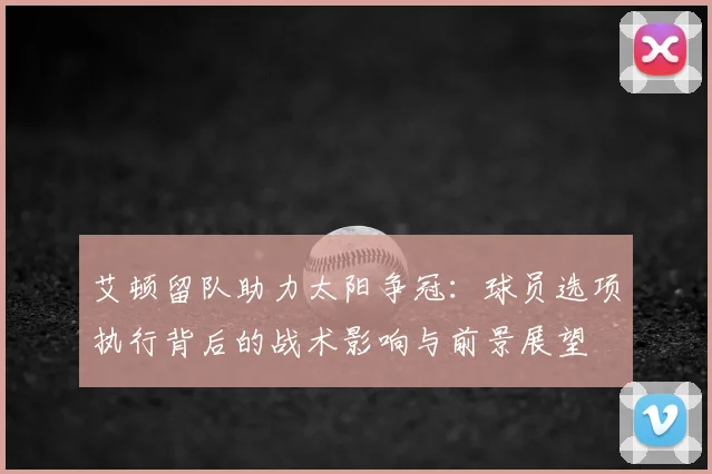 艾顿留队助力太阳争冠：球员选项执行背后的战术影响与前景展望